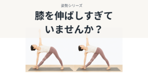 姿勢シリーズ Vol.3|膝を伸ばしすぎていませんか?